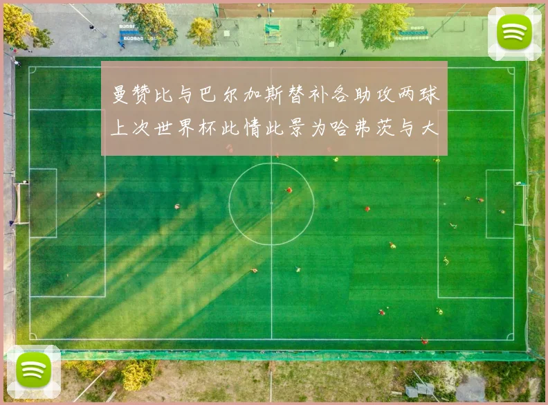 曼赞比与巴尔加斯替补各助攻两球上次世界杯此情此景为哈弗茨与大菲尔